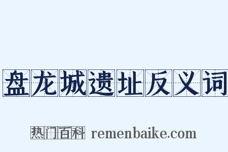 盘龙城遗址反义词是什么意思的图片